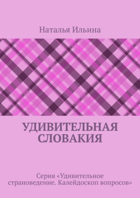 Удивительная Словакия. Серия «Удивительное страноведение. Калейдоскоп вопросов»