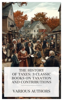 The History of Taxes: 3 Classic Books on Taxation and Contributions