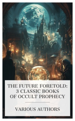 The Future Foretold: 3 Classic Books of Occult Prophecy