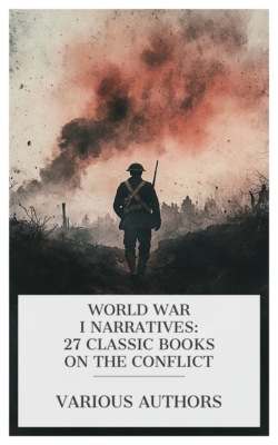 World War I Narratives: 27 Classic Books on the Conflict