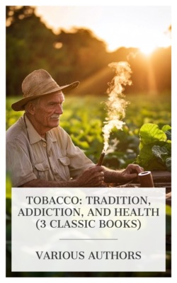 Tobacco: Tradition, Addiction, and Health (3 Classic Books)