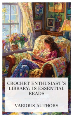 Crochet Enthusiast's Library: 18 Essential Reads