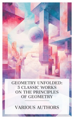Geometry Unfolded: 5 Classic Works on the Principles of Geometry