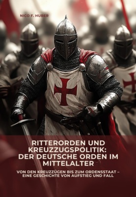 Ritterorden und  Kreuzzugspolitik:  Der Deutsche Orden im Mittelalter