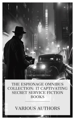 The Espionage Omnibus Collection: 17 Captivating Secret Service Fiction Books