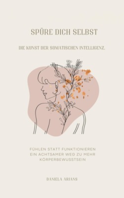 Spüre dich selbst. Die Kunst der somatischen Intelligenz.