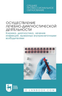 Осуществление лечебно-диагностической деятельности. Клиника, диагностика, лечение инфекций, вызванных внутриклеточными возбудителями. Учебное пособие для СПО