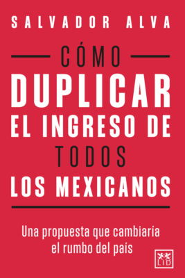 Cómo duplicar el ingreso de todos los mexicanos