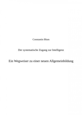 Der systematische Zugang zur Intelligenz. Ein Wegweiser zu einer neuen Allgemeinbildung