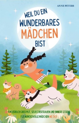 Weil du ein wunderbares Mädchen bist - Kinderbuch über Mut, Selbstvertrauen und innere Stärke für wundervolle Mädchen wie dich