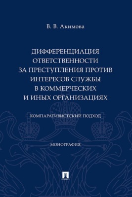 Дифференциация ответственности за преступления против интересов службы в коммерческих и иных организациях. Компаративистский подход. Монография