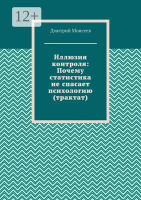 Иллюзия контроля: Почему статистика не спасает психологию (трактат)