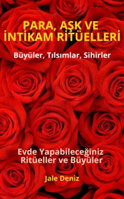 PARA, AŞK VE İNTİKAM RİTÜELLERİ - Evde Yapabileceğiniz Ritüeller, Büyüler ve Tılsımlar - Zengin Olmak Mümkün
