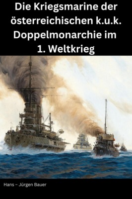 Die Kriegsmarine der österreichischen k.u.k. Doppelmonarchie im 1. Weltkrieg
