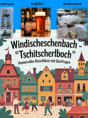 Windischeschenbach - "Tschitscherlboch" - Humorvoller Reiseführer mit Quizfragen
