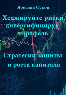 Хеджируйте риски, диверсифицируя портфель. Стратегии защиты и роста капитала