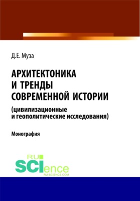 Архитектоника и тренды современной истории (цивилизационные и геополитические исследования). (Аспирантура, Магистратура). Монография.