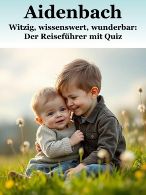 Aidenbach - Witzig, wissenswert, wunderbar: Der Reiseführer mit Quiz