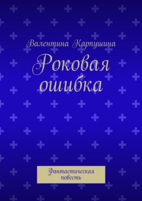 Роковая ошибка. Фантастическая повесть