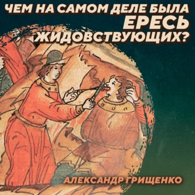 РС 410 Ересь жидовствующих и интеллектуальная жизнь XV века. Александр Грищенко