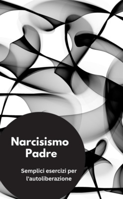 Narcisismo Padre- Semplici esercizi per l'autoliberazione