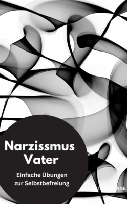 Narzissmus Vater-  Einfache Übungen zur Selbstbefreiung