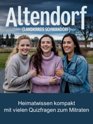 Altendorf (Landkreis Schwandorf) - Heimatwissen kompakt – Mit vielen Quizfragen zum Mitraten