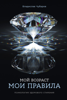 Мой возраст – мои правила: Психология здорового старения
