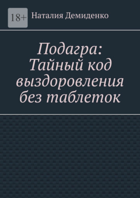 Подагра: Тайный код выздоровления без таблеток