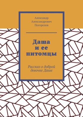 Даша и ее питомцы. Рассказ о доброй девочке Даше