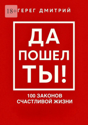 Да пошел ты! 100 законов счастливой жизни