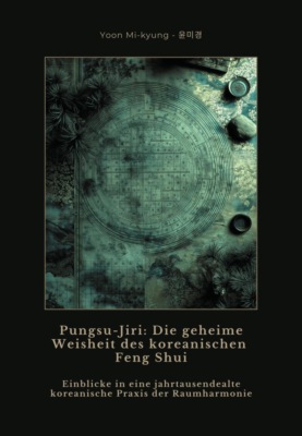 Pungsu-Jiri: Die geheime Weisheit des koreanischen Feng Shui