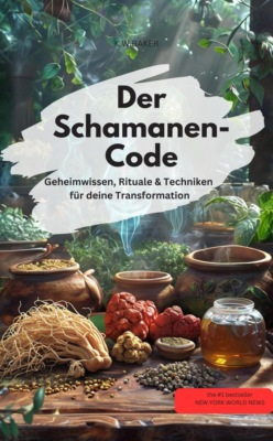 Der Schamanen-Code Geheimwissen, Rituale & Techniken für deine Transformation