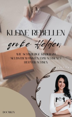 Kleine Rebellen große Helden – So werden schwierige Kinder zu starken Erwachsenen
