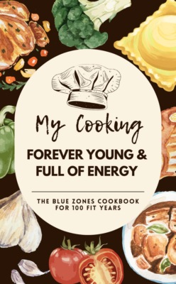 Forever Young & Full of Energy:  The Blue Zones Cookbook for 100 Fit Years