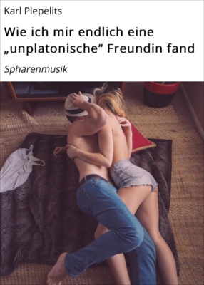 Wie ich mir endlich eine "unplatonische" Freundin fand