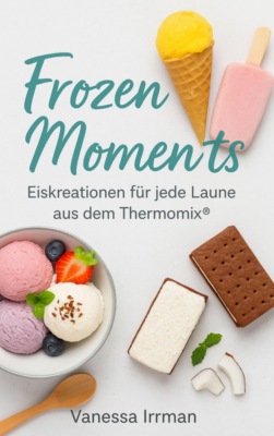 Frozen Moments – Eiskreationen für jede Laune aus dem Thermomix®