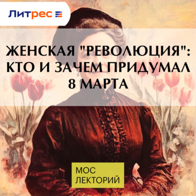 Женская "революция": кто и зачем придумал 8 марта