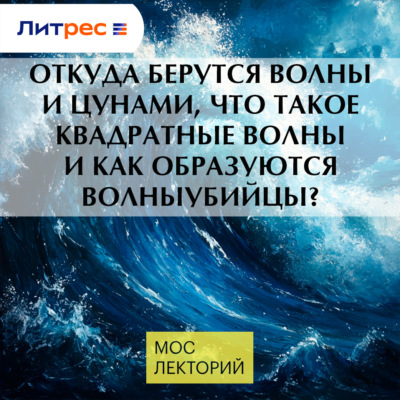 Откуда берутся волны и цунами, что такое квадратные волны и как образуются волныубийцы?