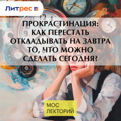 Прокрастинация: как перестать откладывать на завтра то, что можно сделать сегодня?