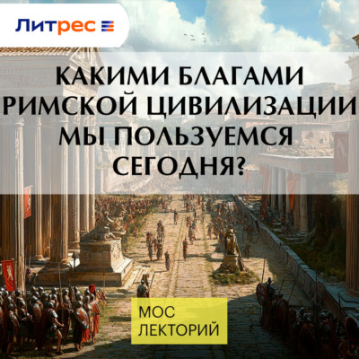 Какими благами Римской цивилизации мы пользуемся сегодня?