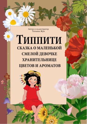Типпити. Сказка о маленькой смелой девочке хранительнице цветов и ароматов