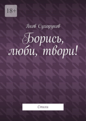 Борись, люби, твори! Стихи