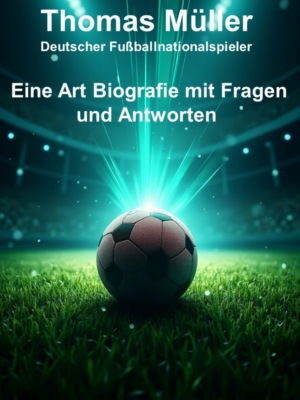 Thomas Müller - Eine Art Biografie mit Fragen und Antworten