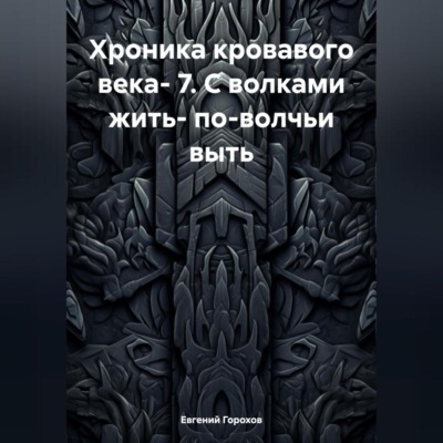 Хроника кровавого века- 7. С волками жить- по-волчьи выть