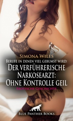 Berufe in denen viel gebumst wird: Der verführerische Narkosearzt: Ohne Kontrolle geil | Erotische Geschichte