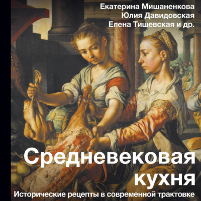 Средневековая кухня. Исторические рецепты в современной трактовке