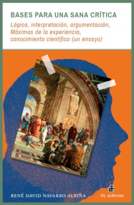 Bases para una sana crítica: lógica, interpretación, argumentación, Máximas de la experiencia, conocimiento científico (un ensayo)