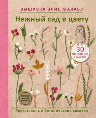 Вышивка Элис Макабэ. Нежный сад в цвету. Трогательные ботанические сюжеты