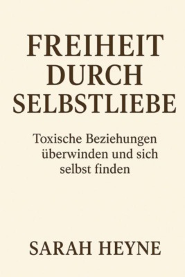 Freiheit durch Selbstliebe- toxische Beziehungen überwinden und sich selbst finden